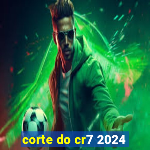 corte do cr7 2024